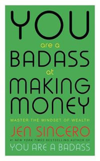 You Are a Badass at Making Money : Master the Mindset of Wealth - Jen Sincero