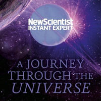 A Journey Through The Universe : A traveler's guide from the centre of the sun to the edge of the unknown - New Scientist