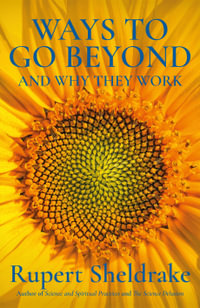 Ways to Go Beyond and Why They Work : Seven Spiritual Practices in a Scientific Age - Rupert Sheldrake