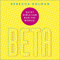 Quiet Girls Can Run the World : The beta woman's handbook to the modern workplace - Rebecca Holman