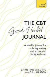 CBT Good Habit Journal : A Mindful Journal for Replacing Anxiety and Stress With Clarity and Calm - Christine Wilding