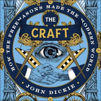 The Craft : How the Freemasons Made the Modern World - Simon Slater