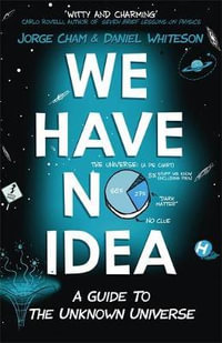 We Have No Idea : A Guide to the Unknown Universe - Jorge Cham