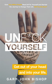 Unf*ck Yourself : Get out of your head and into your life - Gary John Bishop