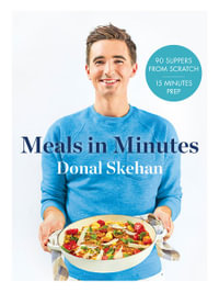 Donal's Meals in Minutes : 90 Suppers From Scratch/15 Minutes Prep - Donal Skehan