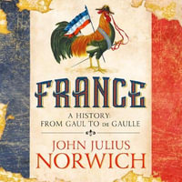 France : A History: from Gaul to de Gaulle - John Julius Norwich