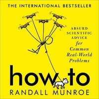 How To : Absurd Scientific Advice for Common Real-World Problems from Randall Munroe of xkcd - Randall Munroe