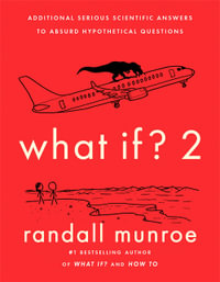 What If?2 : Additional Serious Scientific Answers to Absurd Hypothetical Questions - Randall Munroe