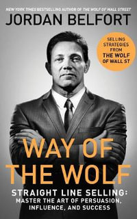 Way of the Wolf : Straight line selling: Master the art of persuasion, influence, and success - Jordan Belfort