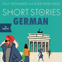 Short Stories in German for Beginners : Read for pleasure at your level, expand your vocabulary and learn German the fun way! - Olly Richards