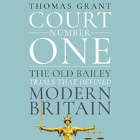 Court Number One : The Old Bailey Trials that Defined Modern Britain - Thomas Grant