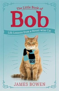 The Little Book of Bob : Everyday wisdom from Street Cat Bob - James Bowen