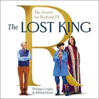 The Lost King : The Search for Richard III - Emma Spurgin Hussey