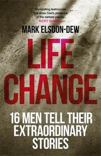 Life Change : Sixteen Men Tell Their Extraordinary Stories - Mark Elsdon-Dew