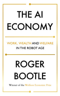 The AI Economy : Work, Wealth and Welfare in the Robot Age - Roger Bootle