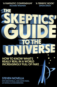 The Skeptics' Guide to the Universe : How To Know What's Really Real in a World Increasingly Full of Fake - Steven Novella