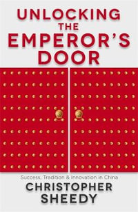 Unlocking the Emperor's Door : Success, Tradition and Innovation in China - Christopher Sheedy