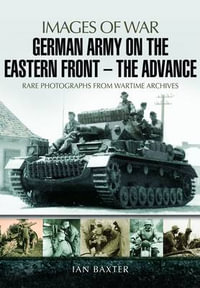 German Army on the Eastern Front : The Advance - BAXTER IAN