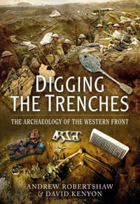 Digging the Trenches : The Archaeology of the Western Front - ROBERTSHAW ANDREW AND KENYON DAVID