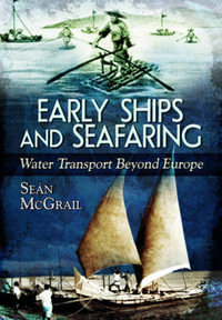 Early Ships and Seafaring : Water Transport Beyond Europe - SEAN MCGRAIL