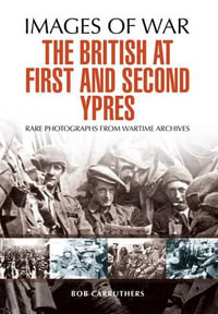 British at First and Second Ypres 1914 - 1915 : Images of War - BOB CARRUTHERS