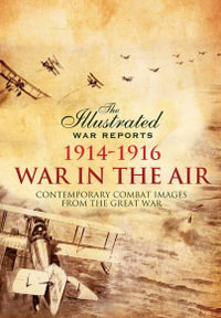 War in the Air 1914 - 1916 : Contemporary Combat Images from the Great War - Bob Carruthers