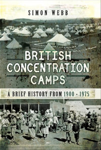 British Concentration Camps : A Brief History from 1900-1975 - Simon Webb
