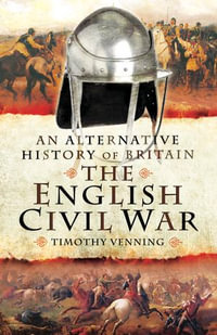 The English Civil War : An Alternative History of Britain - Timothy Venning