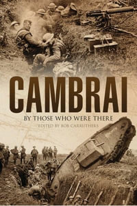 Cambrai : By Those Who Were There - Bob Carruthers