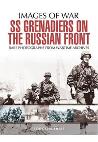 SS Grenadiers in Combat : The SS in Russia - BOB CARRUTHERS