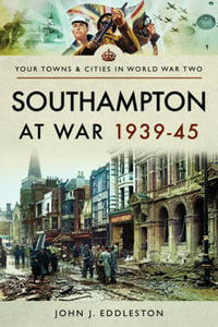 Southampton at War 1939 - 1945 - John J. Eddleston