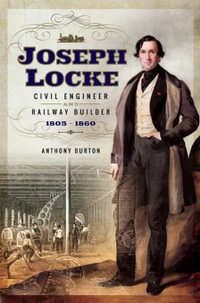 Joseph Locke : Civil Engineer and Railway Builder, 1805-1860 - Anthony Burton
