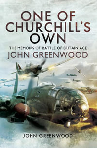 One of Churchill's Own : The Memoirs of Battle of Britain Ace John Greenwood - John Greenwood