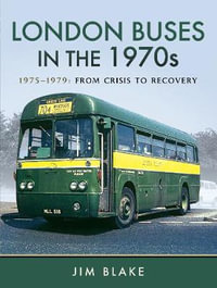 London Buses in the 1970s : 1975-1979 : From Crisis to Recovery - Jim Blake