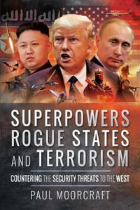 Superpowers, Rogue States and Terrorism : Countering the Security Threats to the West - Paul Moorcraft