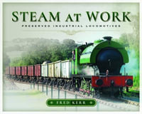 Steam at Work : Preserved Industrial Locomotives - Fred Kerr