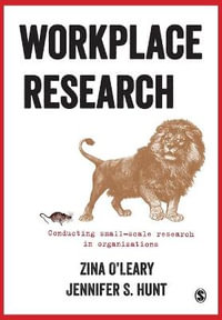 Workplace Research : Conducting Small-Scale Research in Organizations - Zina O'Leary