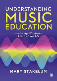 Understanding Music Education : Exploring Children's Musical Worlds - Mary Stakelum