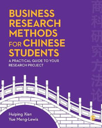 Business Research Methods for Chinese Students : A Practical Guide to Your Research Project - Huiping xian