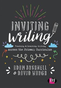 Inviting Writing : Teaching and Learning Writing Across the Primary Curriculum - Adam Bushnell