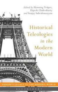 Historical Teleologies in the Modern World : Europes Legacy in the Modern World - Henning Trüper