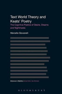 Text World Theory and Keats' Poetry : The Cognitive Poetics of Desire, Dreams and Nightmares - Marcello Giovanelli