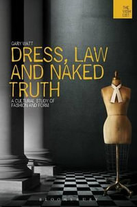 Dress, Law and Naked Truth : A Cultural Study of Fashion and Form - Gary Watt