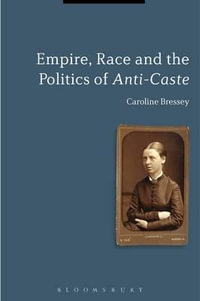 Empire, Race and the Politics of Anti-Caste - Caroline Bressey