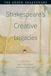 Shakespeare's Creative Legacies : Artists, Writers, Performers, Readers - Peter Holbrook