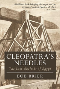 Cleopatra's Needles : The Lost Obelisks of Egypt - Dr Bob Brier