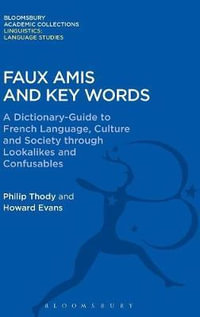 Faux Amis and Key Words : A Dictionary-Guide to French Life and Language Through Lookalikes and Confusables - Philip Thody