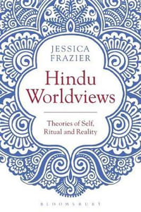 Hindu Worldviews : Theories of Self, Ritual and Reality - Jessica  Frazier