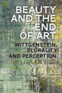 Beauty and the End of Art : Wittgenstein, Plurality and Perception - Sonia Sedivy