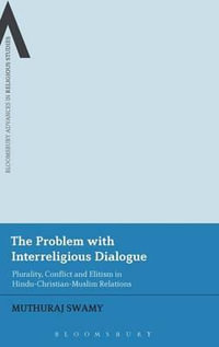 The Problem with Interreligious Dialogue : Plurality, Conflict and Elitism in Hindu-Christian-Muslim Relations - Muthuraj Swamy